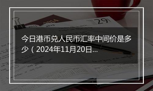 今日港币兑人民币汇率中间价是多少（2024年11月20日）