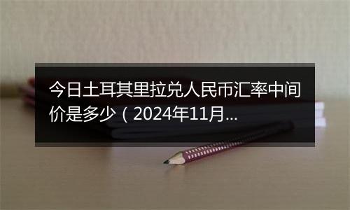 今日土耳其里拉兑人民币汇率中间价是多少（2024年11月20日）