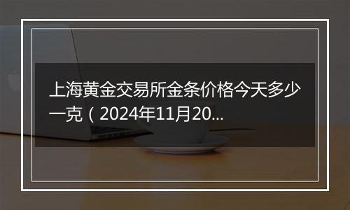 上海黄金交易所金条价格今天多少一克（2024年11月20日）