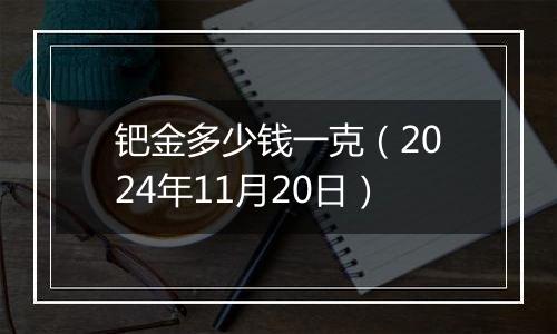 钯金多少钱一克（2024年11月20日）