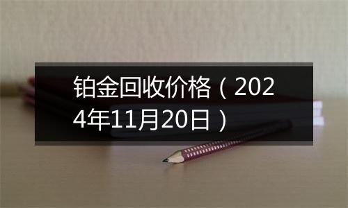 铂金回收价格（2024年11月20日）