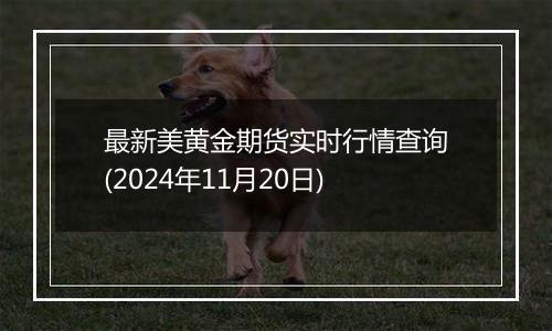 最新美黄金期货实时行情查询(2024年11月20日)