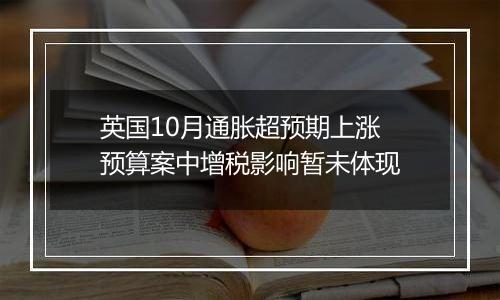 英国10月通胀超预期上涨 预算案中增税影响暂未体现