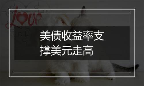 美债收益率支撑美元走高