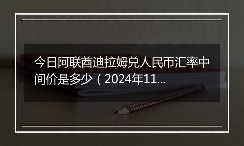 今日阿联酋迪拉姆兑人民币汇率中间价是多少（2024年11月21日）