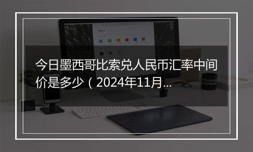 今日墨西哥比索兑人民币汇率中间价是多少（2024年11月21日）