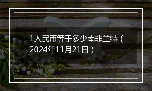 1人民币等于多少南非兰特（2024年11月21日）