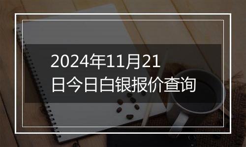 2024年11月21日今日白银报价查询