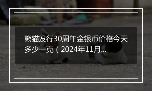 熊猫发行30周年金银币价格今天多少一克（2024年11月21日）