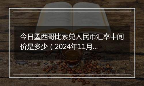 今日墨西哥比索兑人民币汇率中间价是多少（2024年11月5日）