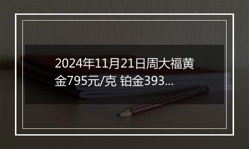 2024年11月21日周大福黄金795元/克 铂金393元/克