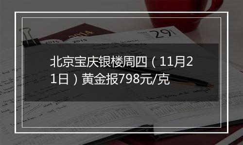 北京宝庆银楼周四（11月21日）黄金报798元/克