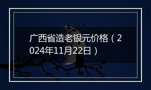 广西省造老银元价格（2024年11月22日）