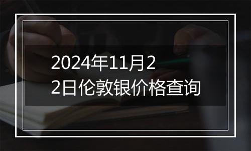 2024年11月22日伦敦银价格查询