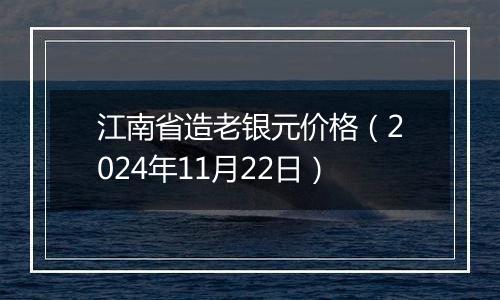 江南省造老银元价格（2024年11月22日）