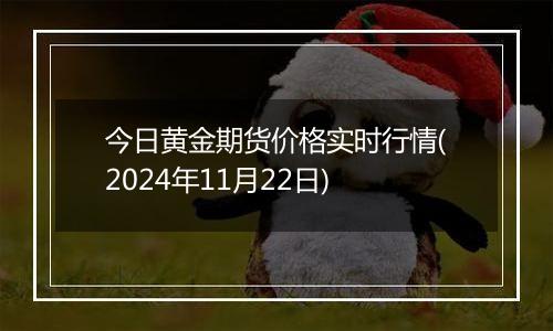 今日黄金期货价格实时行情(2024年11月22日)