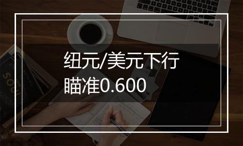 纽元/美元下行瞄准0.600