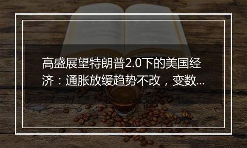 高盛展望特朗普2.0下的美国经济：通胀放缓趋势不改，变数在于关税