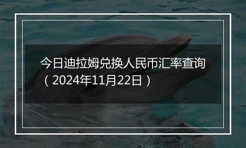 今日迪拉姆兑换人民币汇率查询（2024年11月22日）