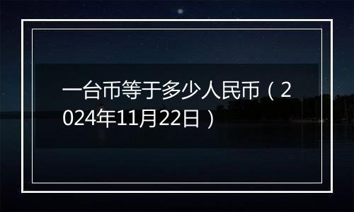 一台币等于多少人民币（2024年11月22日）