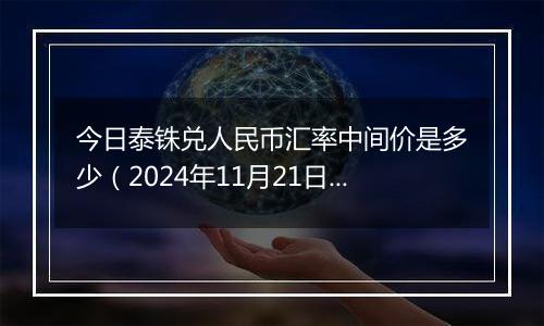 今日泰铢兑人民币汇率中间价是多少（2024年11月21日）