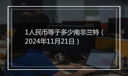 1人民币等于多少南非兰特（2024年11月21日）