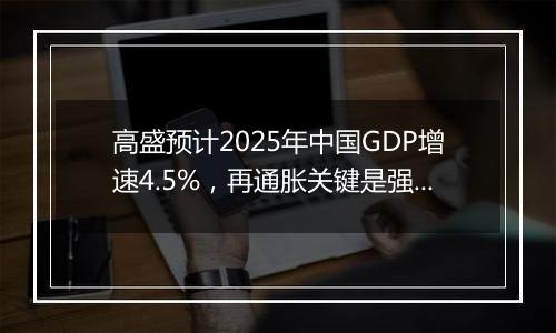 高盛预计2025年中国GDP增速4.5%，再通胀关键是强劲财政政策