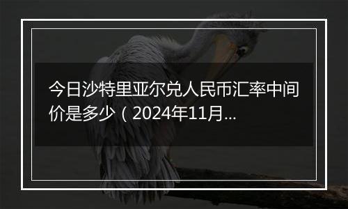 今日沙特里亚尔兑人民币汇率中间价是多少（2024年11月20日）