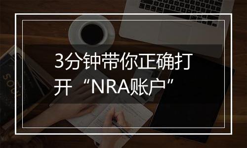 3分钟带你正确打开“NRA账户”