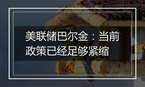 美联储巴尔金：当前政策已经足够紧缩