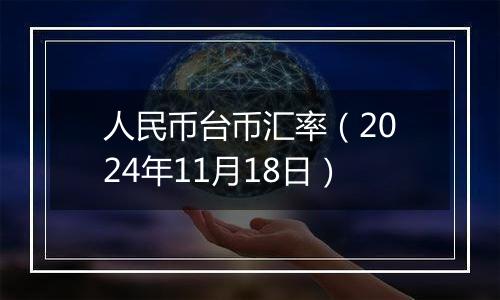 人民币台币汇率（2024年11月18日）