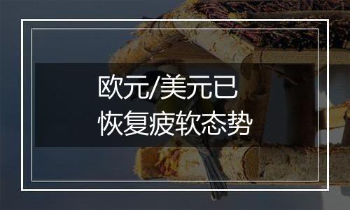 欧元/美元已恢复疲软态势