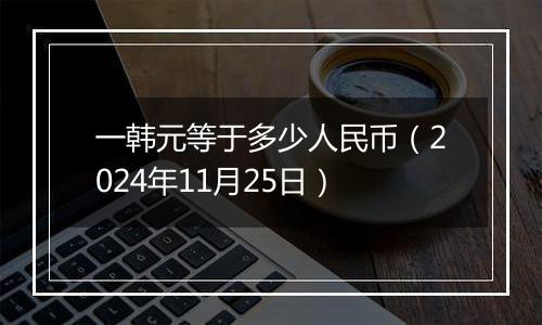 一韩元等于多少人民币（2024年11月25日）