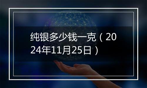 纯银多少钱一克（2024年11月25日）