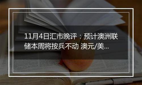 11月4日汇市晚评：预计澳洲联储本周将按兵不动 澳元/美元在0.66附近大幅上涨