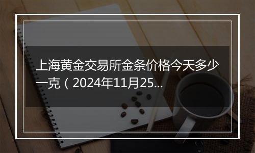 上海黄金交易所金条价格今天多少一克（2024年11月25日）