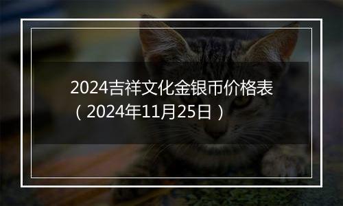 2024吉祥文化金银币价格表（2024年11月25日）