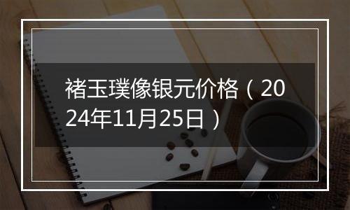 褚玉璞像银元价格（2024年11月25日）