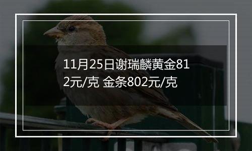 11月25日谢瑞麟黄金812元/克 金条802元/克