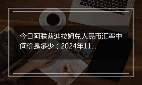 今日阿联酋迪拉姆兑人民币汇率中间价是多少（2024年11月4日）