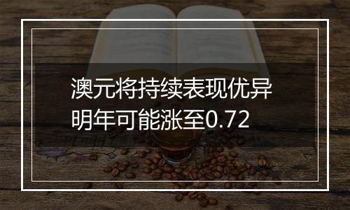 澳元将持续表现优异 明年可能涨至0.72