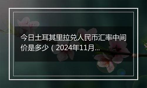 今日土耳其里拉兑人民币汇率中间价是多少（2024年11月4日）