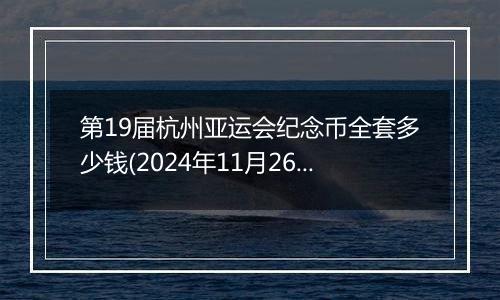 第19届杭州亚运会纪念币全套多少钱(2024年11月26日)