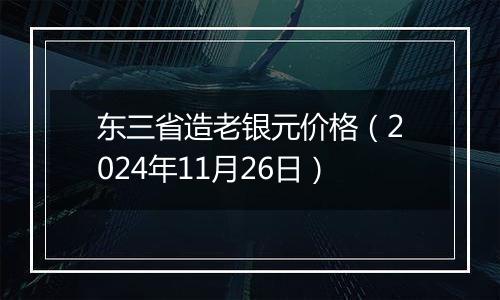 东三省造老银元价格（2024年11月26日）