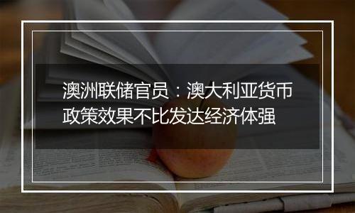 澳洲联储官员：澳大利亚货币政策效果不比发达经济体强