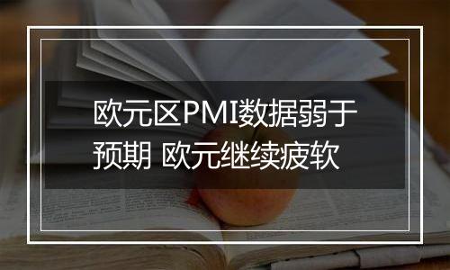 欧元区PMI数据弱于预期 欧元继续疲软