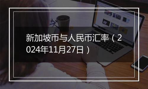 新加坡币与人民币汇率（2024年11月27日）