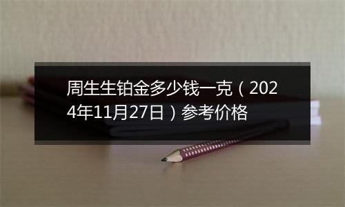 周生生铂金多少钱一克（2024年11月27日）参考价格