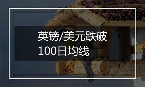 英镑/美元跌破100日均线