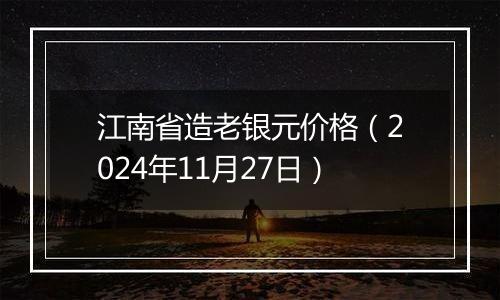 江南省造老银元价格（2024年11月27日）